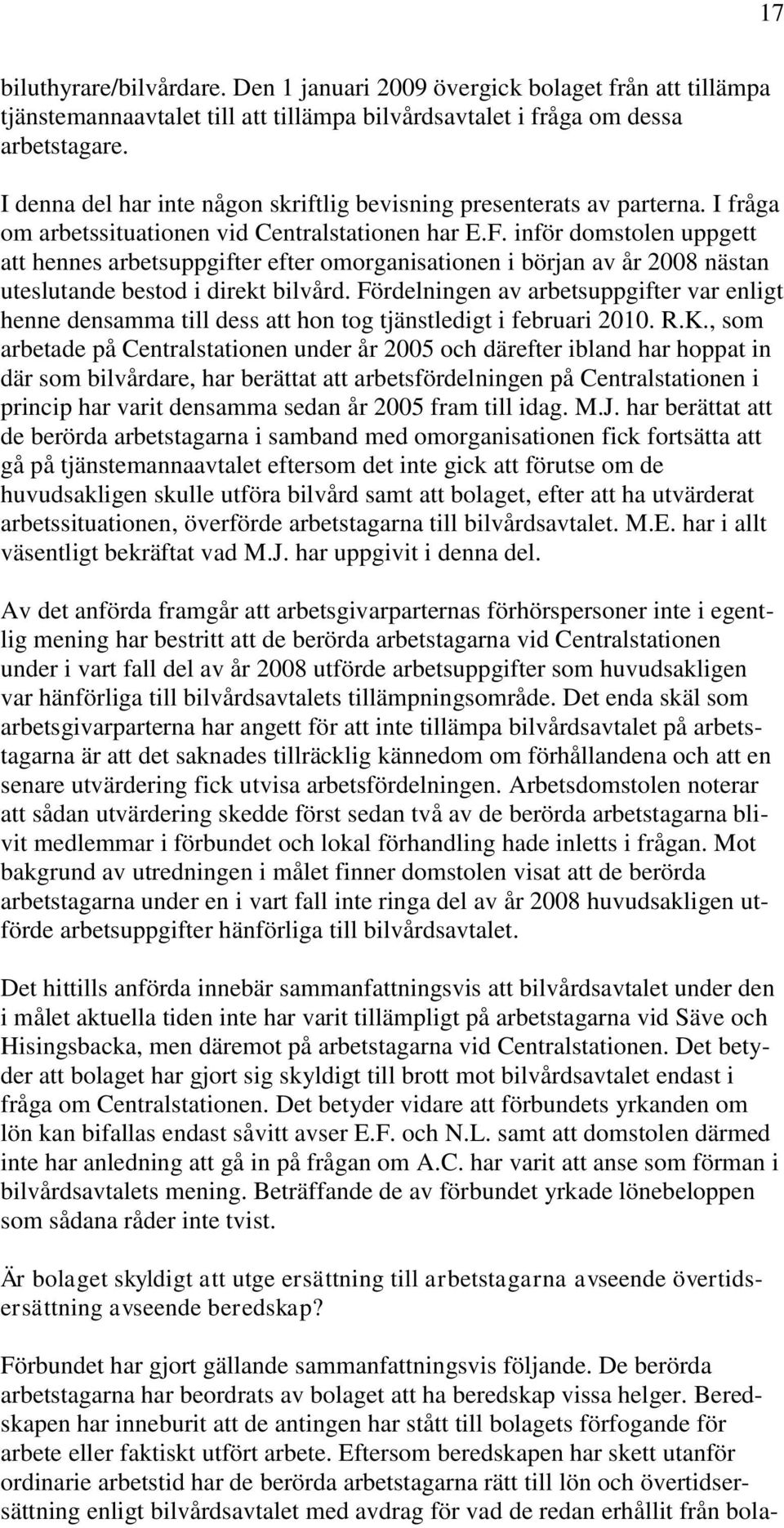 inför domstolen uppgett att hennes arbetsuppgifter efter omorganisationen i början av år 2008 nästan uteslutande bestod i direkt bilvård.