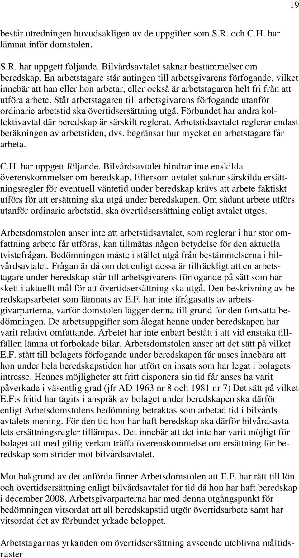 Står arbetstagaren till arbetsgivarens förfogande utanför ordinarie arbetstid ska övertidsersättning utgå. Förbundet har andra kollektivavtal där beredskap är särskilt reglerat.