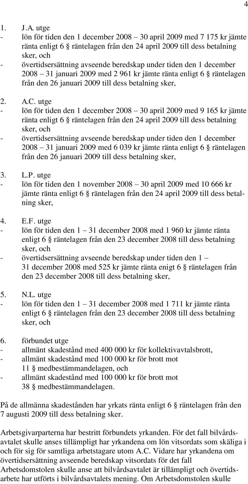 tiden den 1 december 2008 31 januari 2009 med 2 961 kr jämte ränta enligt 6 räntelagen från den 26 januari 2009 till dess betalning sker, 2. A.C.