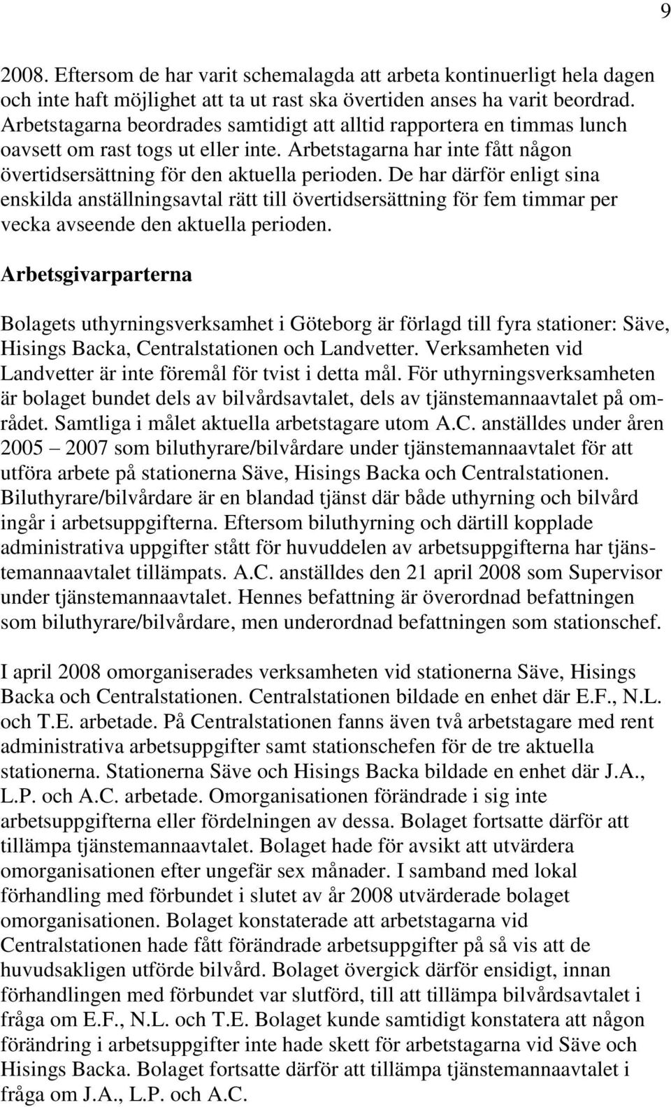 De har därför enligt sina enskilda anställningsavtal rätt till övertidsersättning för fem timmar per vecka avseende den aktuella perioden.