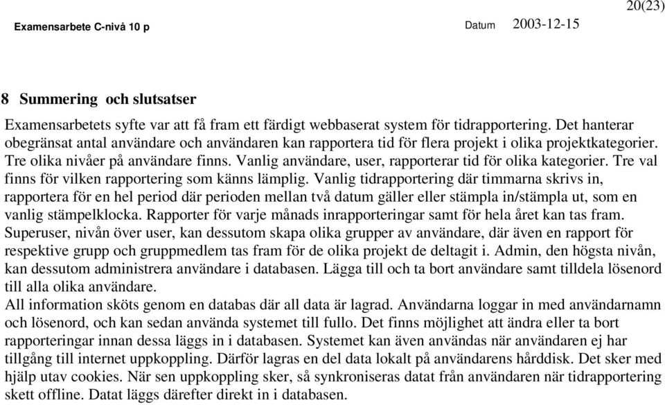 Vanlig användare, user, rapporterar tid för olika kategorier. Tre val finns för vilken rapportering som känns lämplig.