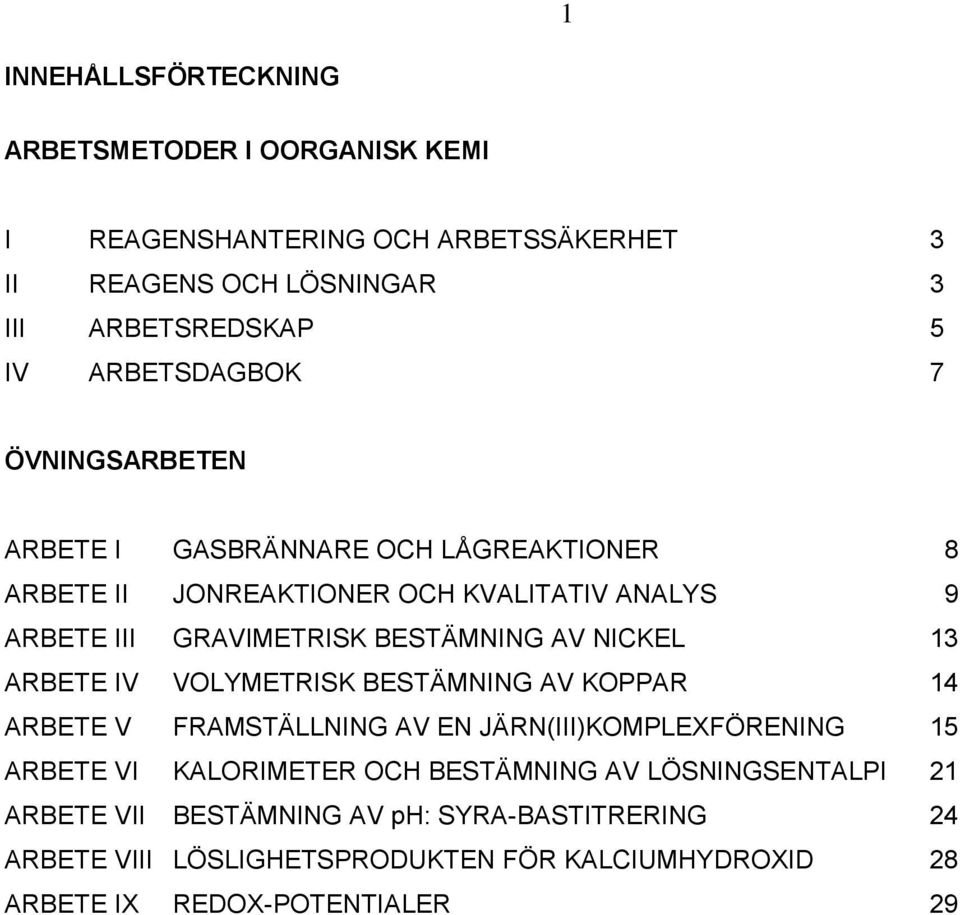 BESTÄMNING AV NICKEL 13 ARBETE IV VOLYMETRISK BESTÄMNING AV KOPPAR 14 ARBETE V FRAMSTÄLLNING AV EN JÄRN(III)KOMPLEXFÖRENING 15 ARBETE VI KALORIMETER