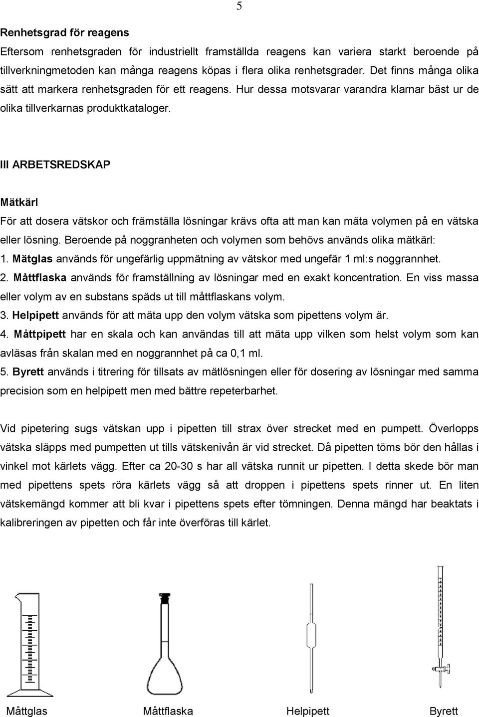 III ARBETSREDSKAP Mätkärl För att dosera vätskor och främställa lösningar krävs ofta att man kan mäta volymen på en vätska eller lösning.