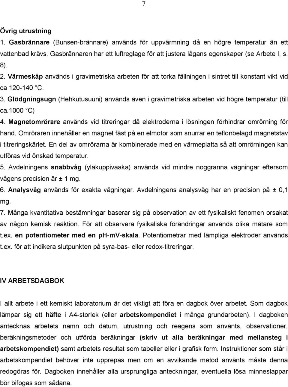 Värmeskåp används i gravimetriska arbeten för att torka fällningen i sintret till konstant vikt vid ca 120-140 C. 3.