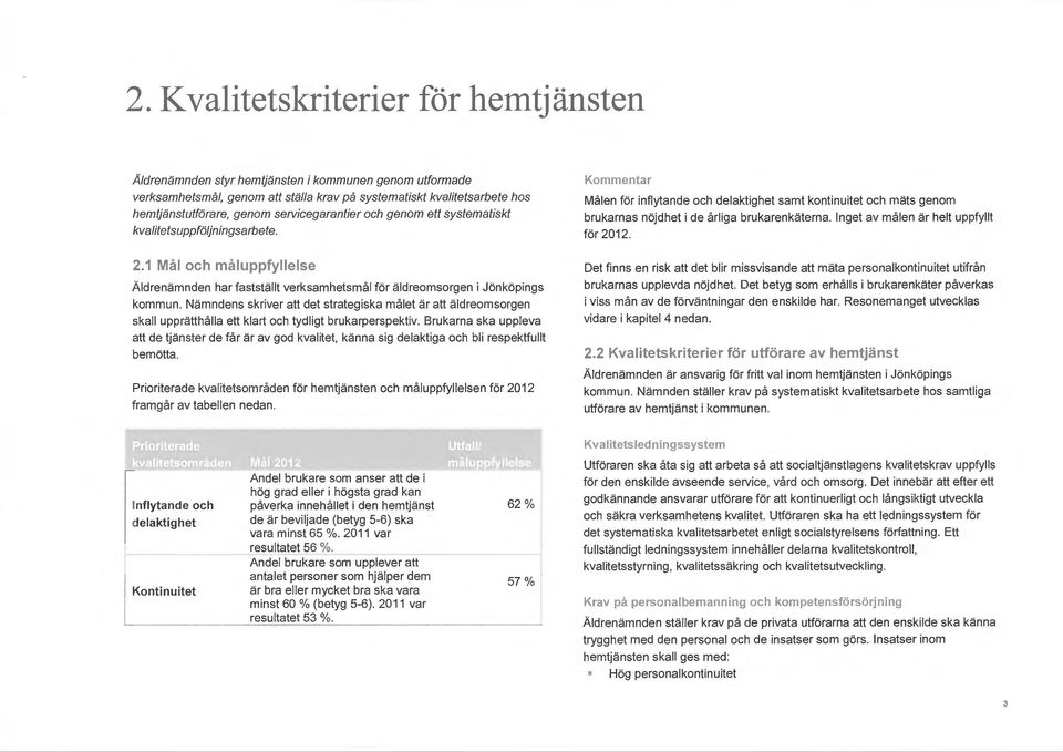 Nämndens skriver att det strategiska målet är att äldreomsorgen skall upprätthålla ett klart och tydligt brukarperspektiv.