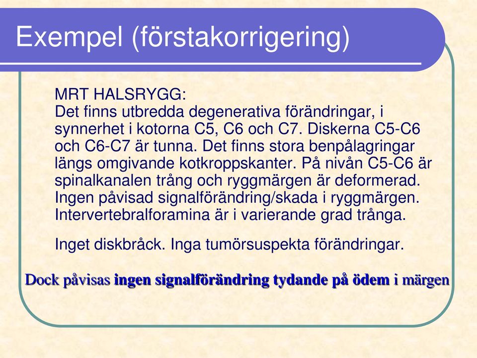 På nivån C5-C6 är spinalkanalen trång och ryggmärgen är deformerad. Ingen påvisad signalförändring/skada i ryggmärgen.