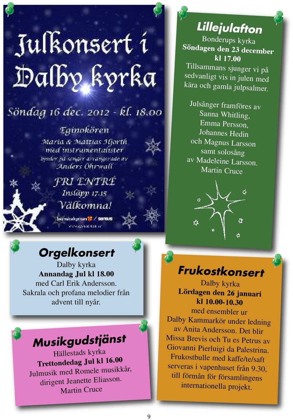 00 med Carl Erik Andersson. Sakrala och profana melodier från advent till nyår. Musikgudstjänst Hällestads kyrka Trettondedag Jul kl 16.00 Julmusik med Romele musikkår, dirigent Jeanette Eliasson.