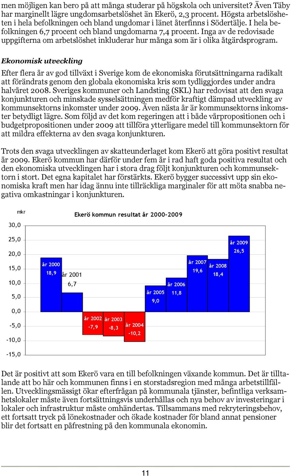 Inga av de redovisade uppgifterna om arbetslöshet inkluderar hur många som är i olika åtgärdsprogram.