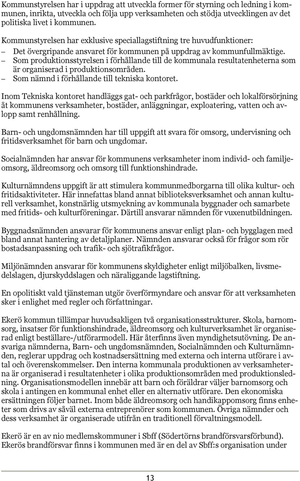 Som produktionsstyrelsen i förhållande till de kommunala resultatenheterna som är organiserad i produktionsområden. Som nämnd i förhållande till tekniska kontoret.