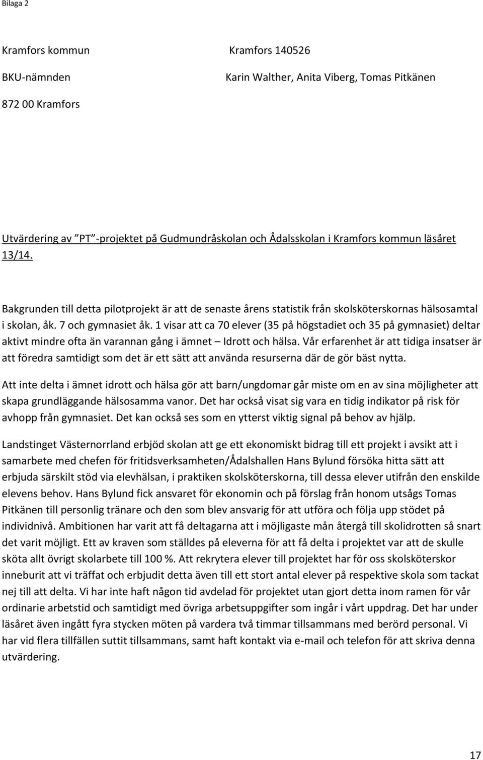 1 visar att ca 70 elever (35 på högstadiet och 35 på gymnasiet) deltar aktivt mindre ofta än varannan gång i ämnet Idrott och hälsa.