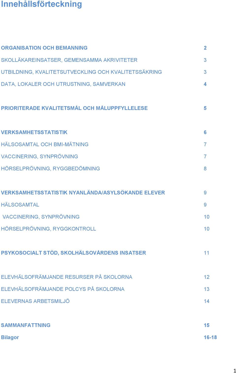 HÖRSELPRÖVNING, RYGGBEDÖMNING 8 VERKSAMHETSSTATISTIK NYANLÄNDA/ASYLSÖKANDE ELEVER 9 HÄLSOSAMTAL 9 VACCINERING, SYNPRÖVNING 10 HÖRSELPRÖVNING, RYGGKONTROLL 10