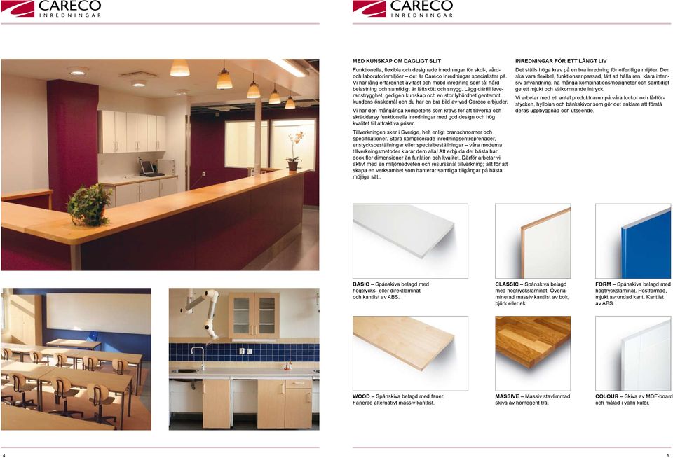 Lägg därtill leveranstrygghet, gedigen kunskap och en stor lyhördhet gentemot kundens önskemål och du har en bra bild av vad Careco erbjuder.