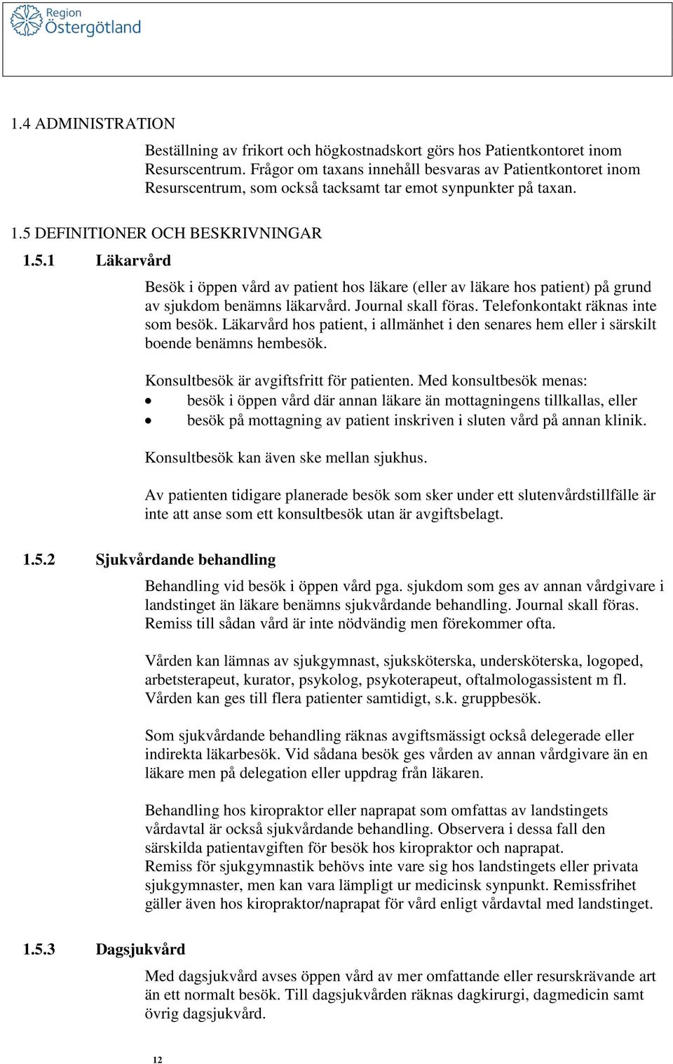 DEFINITIONER OCH BESKRIVNINGAR 1.5.1 Läkarvård Besök i öppen vård av patient hos läkare (eller av läkare hos patient) på grund av sjukdom benämns läkarvård. Journal skall föras.