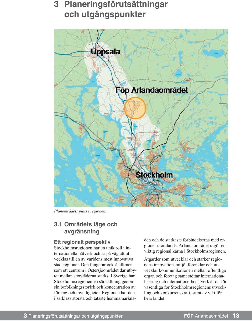 Den fungerar också alltmer som ett centrum i Östersjöområdet där utbytet mellan storstäderna stärks.