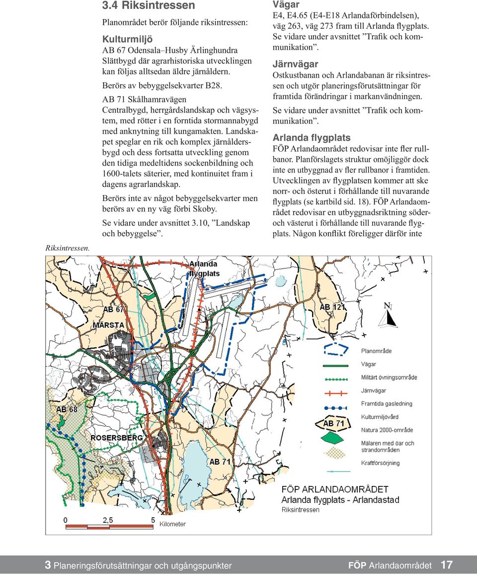 Berörs av bebyggelsekvarter B28. AB 71 Skålhamravägen Centralbygd, herrgårdslandskap och vägsystem, med rötter i en forntida stormannabygd med anknytning till kungamakten.