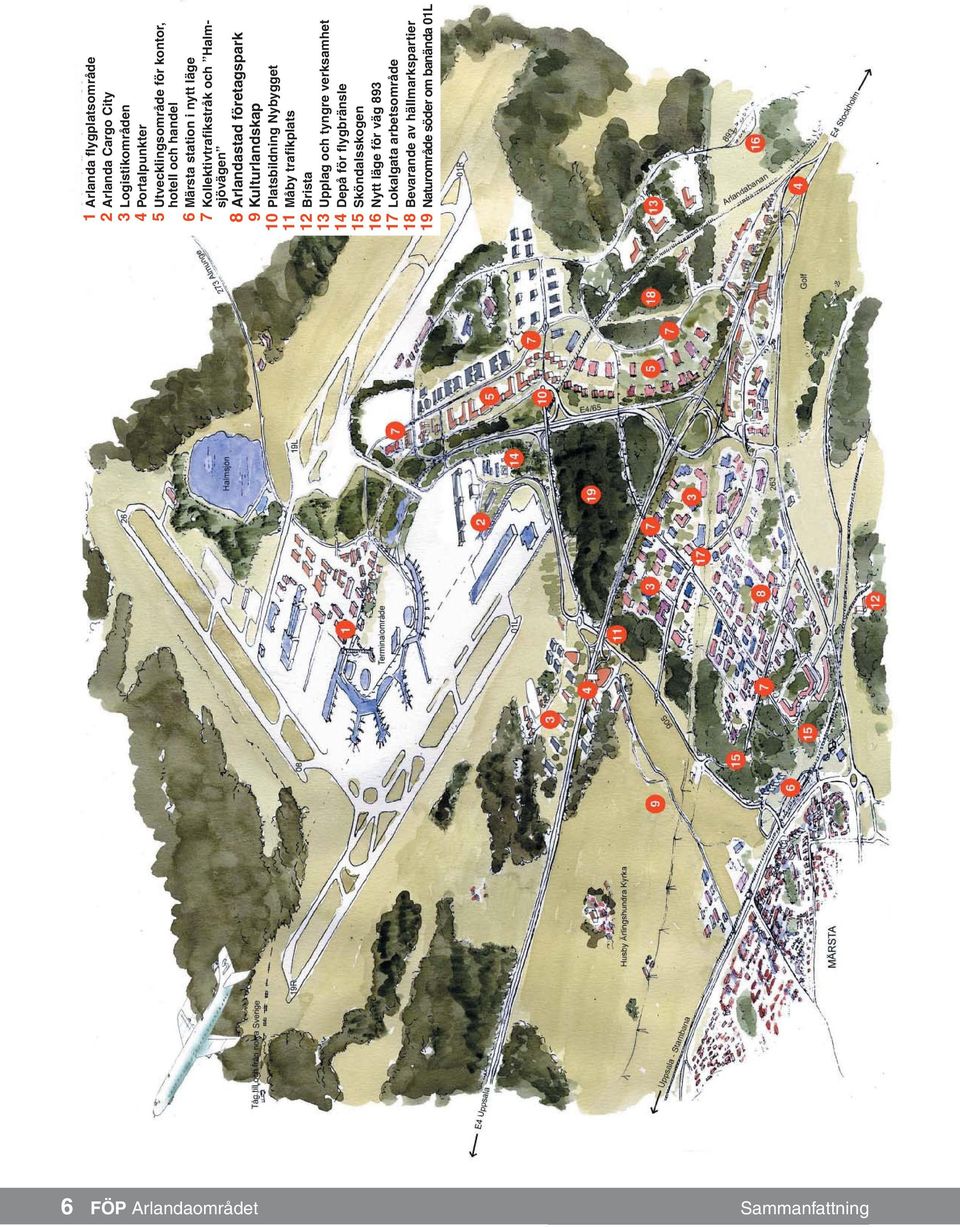 Nybygget 11 Måby trafikplats 12 Brista 13 Upplag och tyngre verksamhet 14 Depå för flygbränsle 15 Sköndalsskogen 16 Nytt läge för