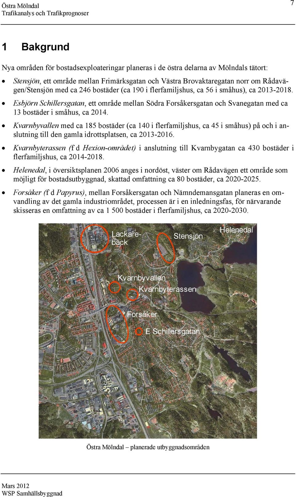 Kvarnbyvallen med ca 185 bostäder (ca 14 i flerfamiljshus, ca 45 i småhus) på och i anslutning till den gamla idrottsplatsen, ca 213-216.
