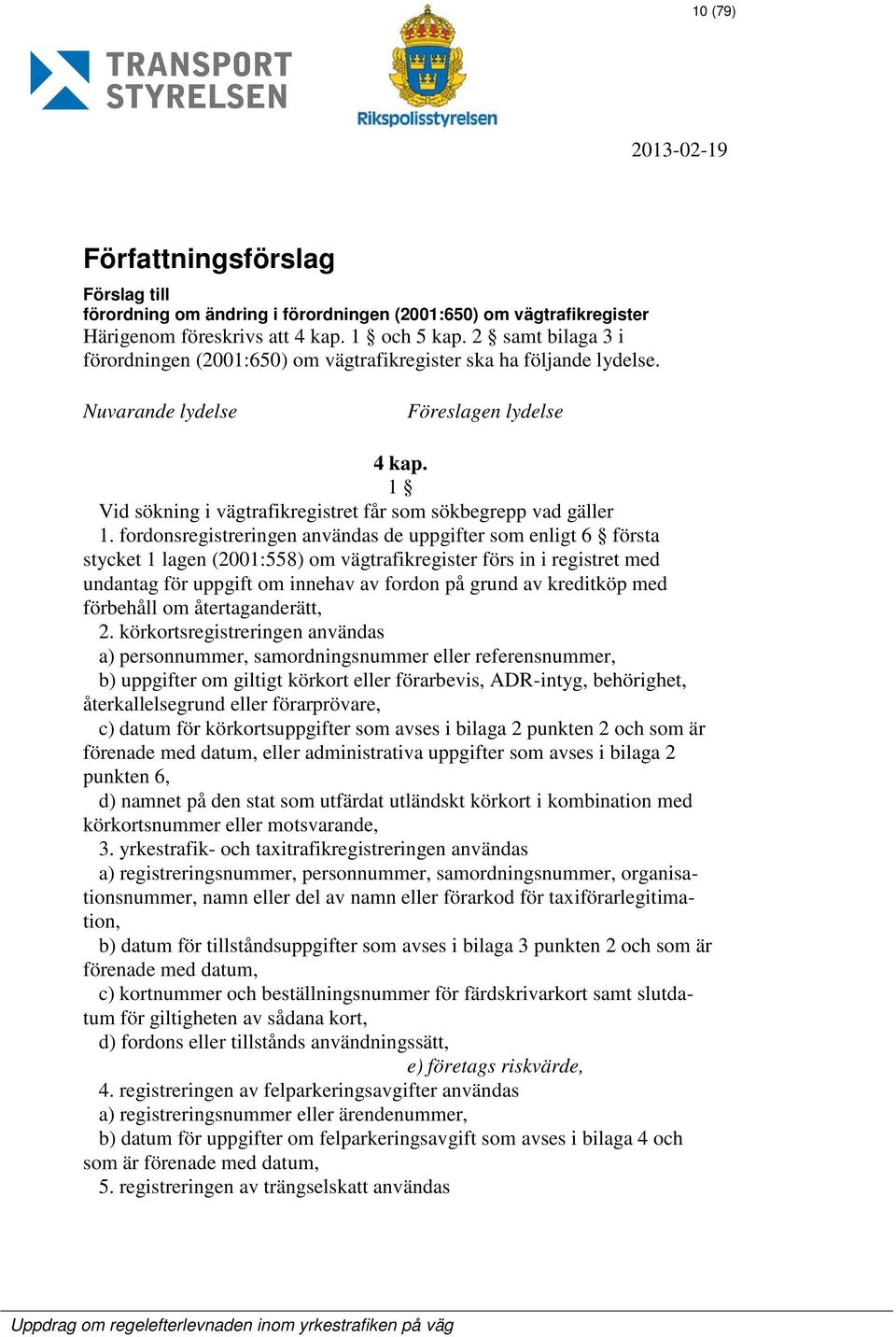 fordonsregistreringen användas de uppgifter som enligt 6 första stycket 1 lagen (2001:558) om vägtrafikregister förs in i registret med undantag för uppgift om innehav av fordon på grund av kreditköp