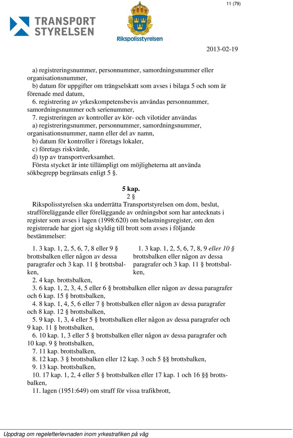registreringen av kontroller av kör- och vilotider användas a) registreringsnummer, personnummer, samordningsnummer, organisationsnummer, namn eller del av namn, b) datum för kontroller i företags
