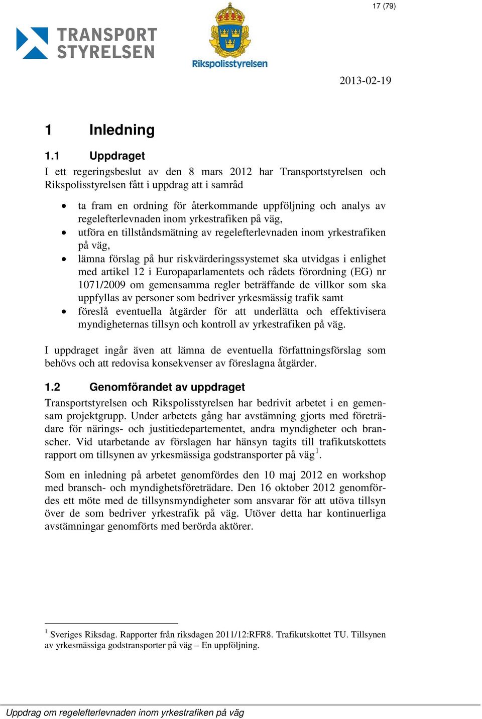 regelefterlevnaden inom yrkestrafiken på väg, utföra en tillståndsmätning av regelefterlevnaden inom yrkestrafiken på väg, lämna förslag på hur riskvärderingssystemet ska utvidgas i enlighet med