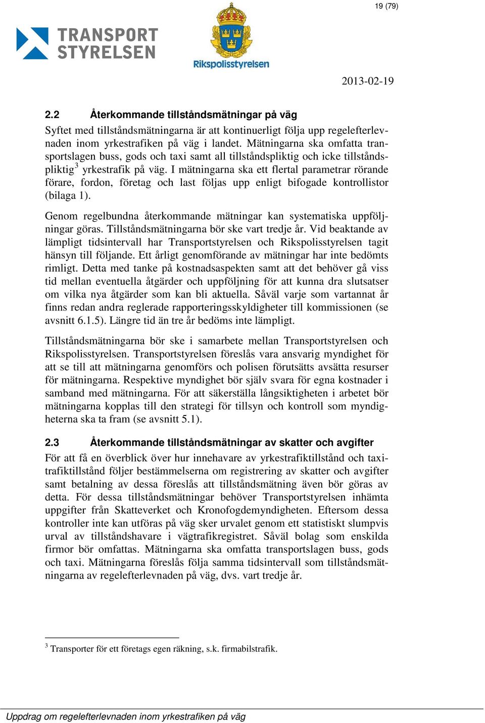 I mätningarna ska ett flertal parametrar rörande förare, fordon, företag och last följas upp enligt bifogade kontrollistor (bilaga 1).