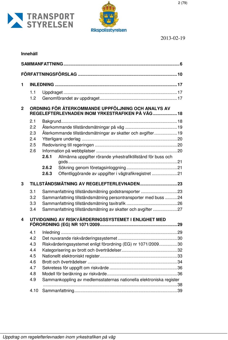 3 Återkommande tillståndsmätningar av skatter och avgifter... 19 2.4 Ytterligare underlag... 20 2.5 Redovisning till regeringen... 20 2.6 