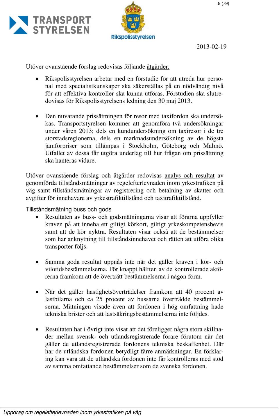 Förstudien ska slutredovisas för Rikspolisstyrelsens ledning den 30 maj 2013. Den nuvarande prissättningen för resor med taxifordon ska undersökas.