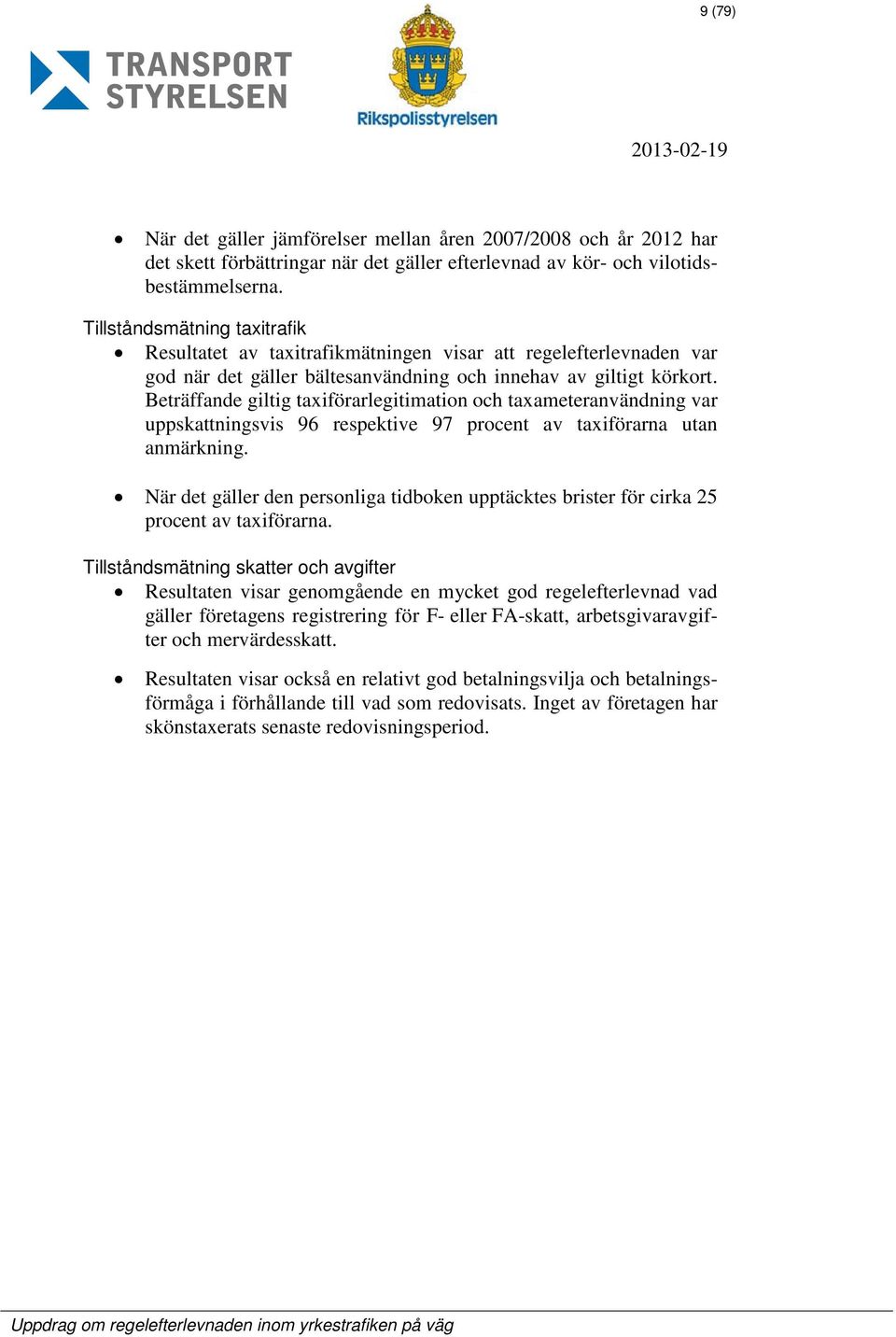 Beträffande giltig taxiförarlegitimation och taxameteranvändning var uppskattningsvis 96 respektive 97 procent av taxiförarna utan anmärkning.