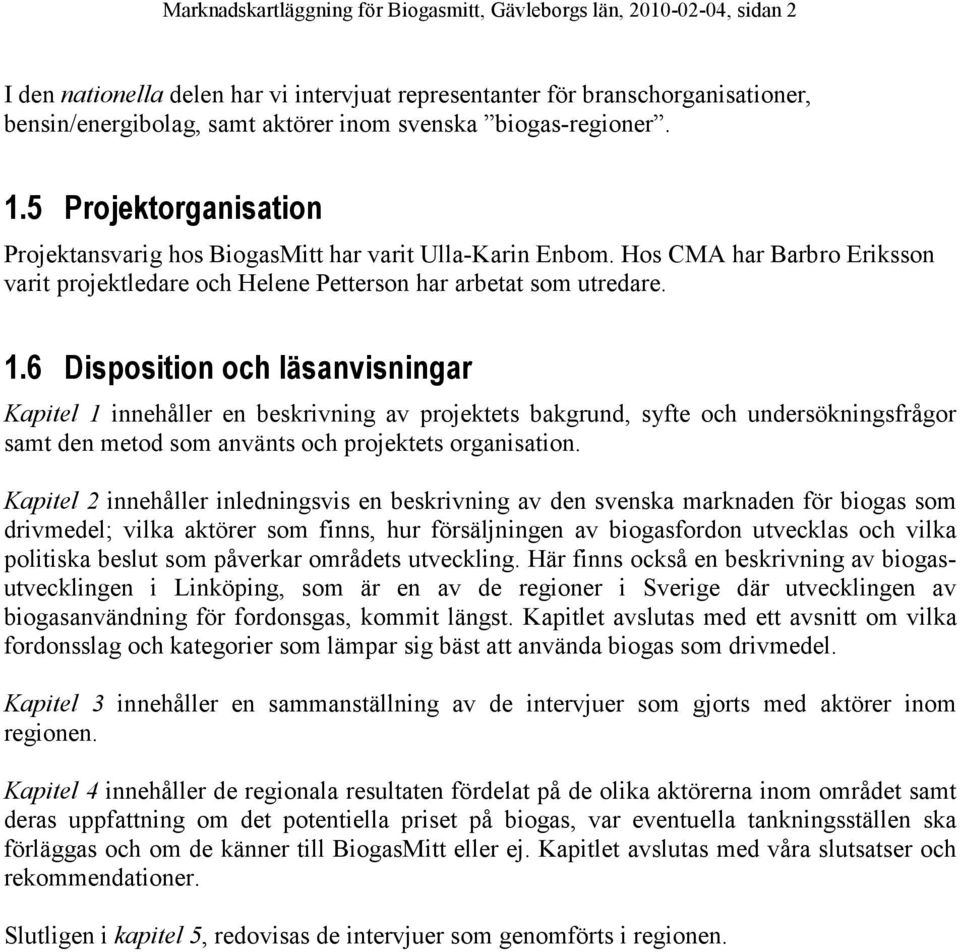 Hos CMA har Barbro Eriksson varit projektledare och Helene Petterson har arbetat som utredare. 1.