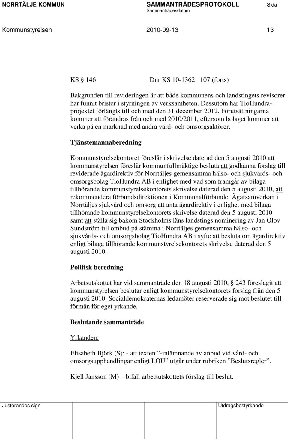 Förutsättningarna kommer att förändras från och med 2010/2011, eftersom bolaget kommer att verka på en marknad med andra vård- och omsorgsaktörer.