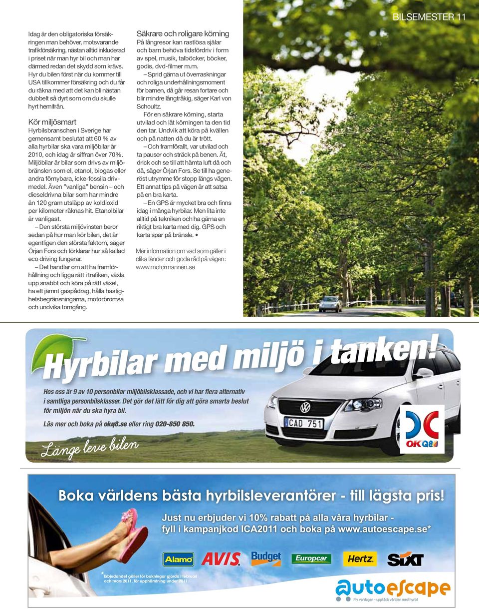 Kör miljösmart Hyrbilsbranschen i Sverige har gemensamt beslutat att 60 % av alla hyrbilar ska vara miljöbilar år 2010, och idag är siffran över 70%.