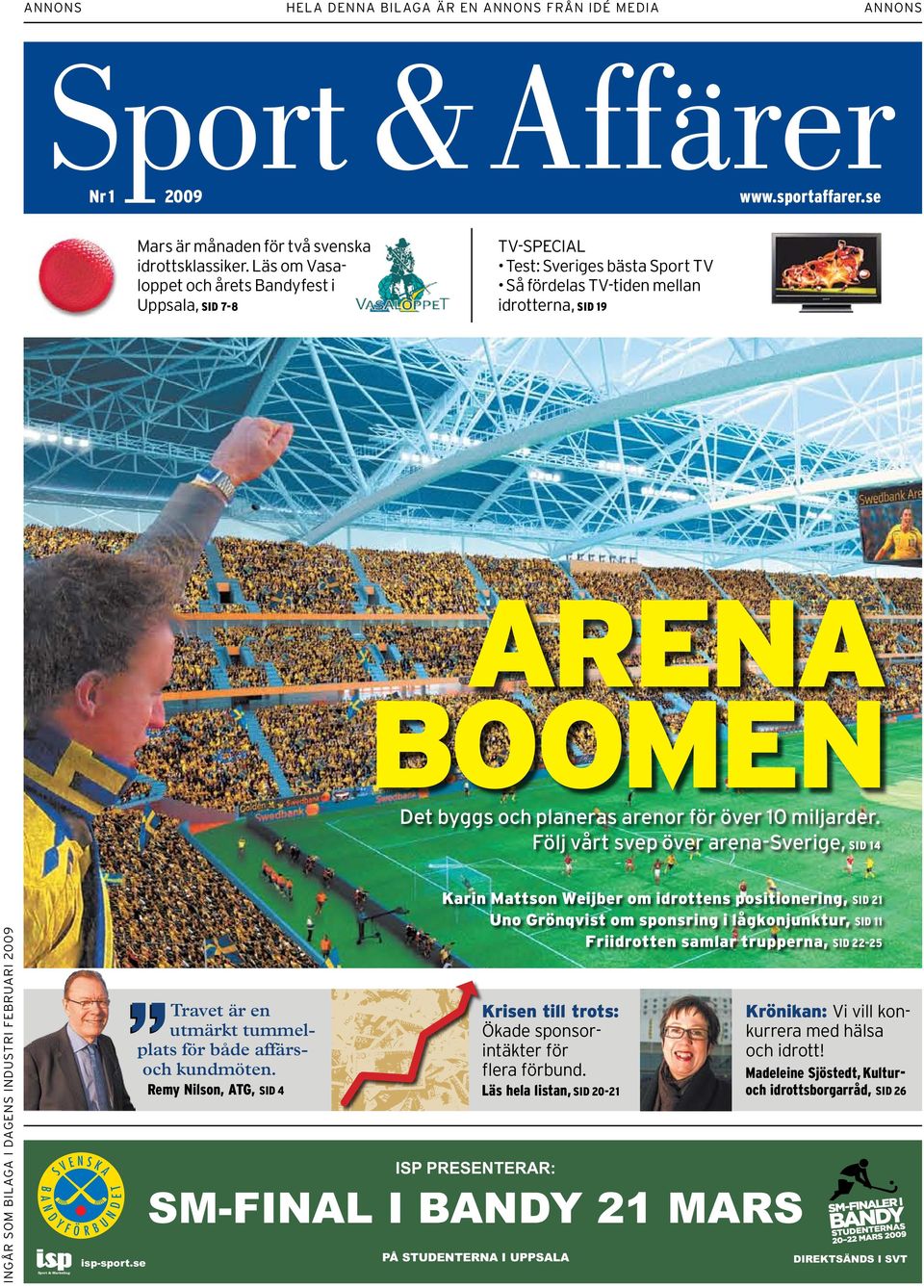 10 miljarder. Följ vårt svep över arena-sverige, sid 14 INGÅR SOM BILAGA I DAGENS INDUSTRI FEBRUARI 2009 isp-sport.se Travet är en utmärkt tummelplats för både affärsoch kundmöten.