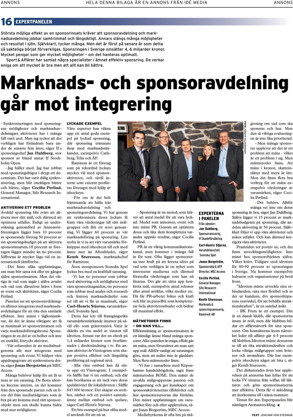 Mycket pengar som ger mycket möjligheter om det hanteras optimalt. Sport & Affärer har samlat några specialister i ämnet effektiv sponsring.