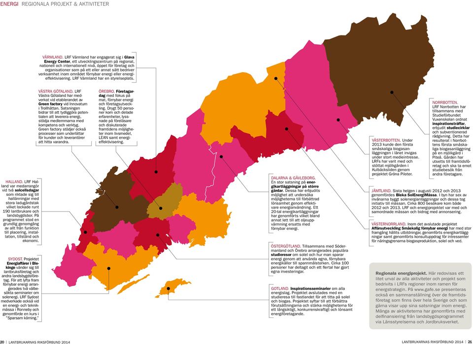 verksamhet inom området förnybar energi eller energieffektivisering. LRF Värmland har en styrelseplats. HALLAND.