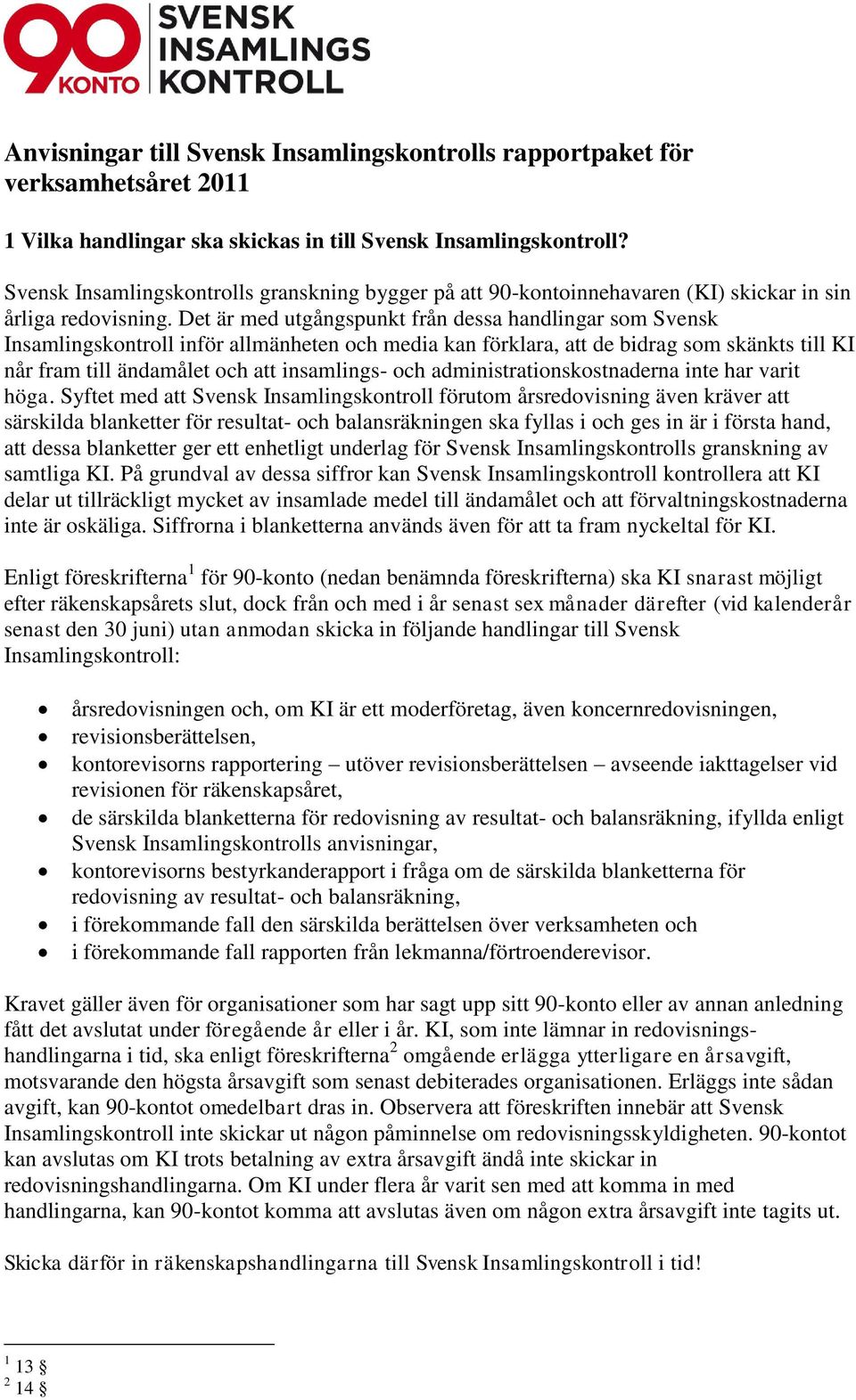 Det är med utgångspunkt från dessa handlingar som Svensk Insamlingskontroll inför allmänheten och media kan förklara, att de bidrag som skänkts till KI når fram till ändamålet och att insamlings- och