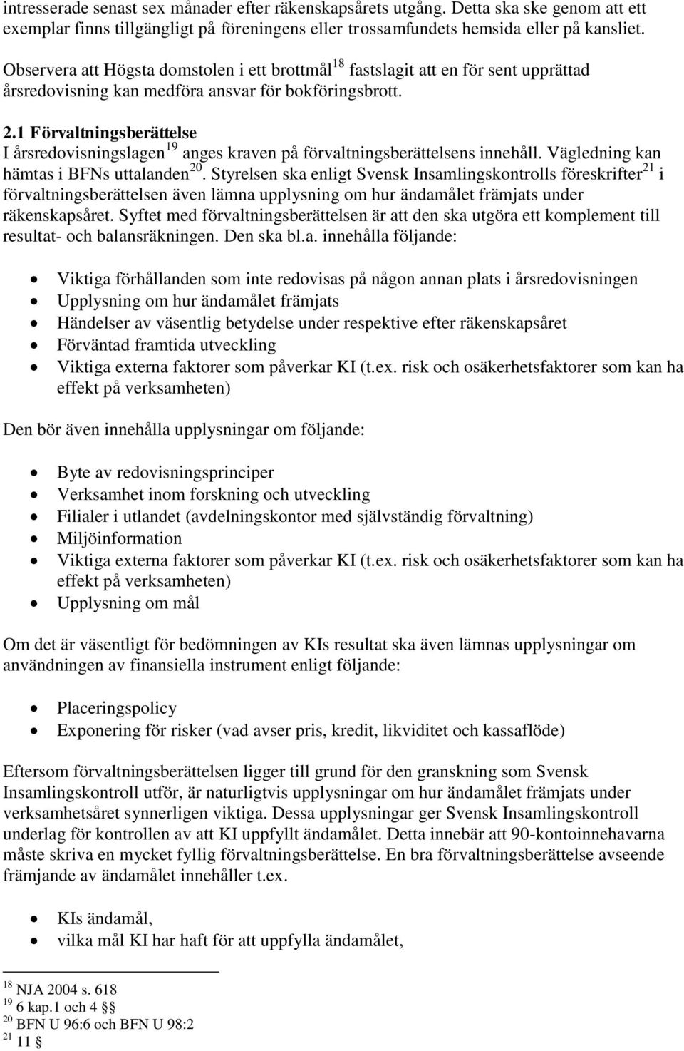 1 Förvaltningsberättelse I årsredovisningslagen 19 anges kraven på förvaltningsberättelsens innehåll. Vägledning kan hämtas i BFNs uttalanden 20.