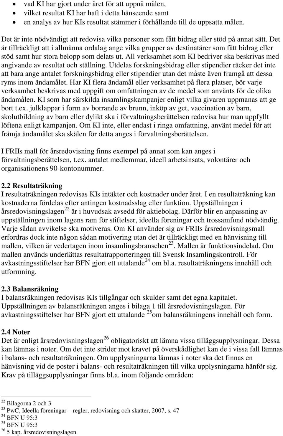 Det är tillräckligt att i allmänna ordalag ange vilka grupper av destinatärer som fått bidrag eller stöd samt hur stora belopp som delats ut.