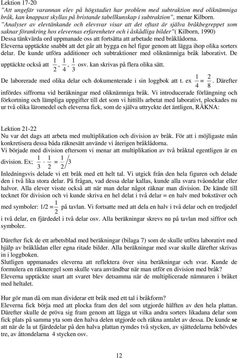 uppmanade oss att fortsätta att arbetade med bråklådorna. Eleverna upptäckte snabbt att det går att bygga en hel figur genom att lägga ihop olika sorters delar.