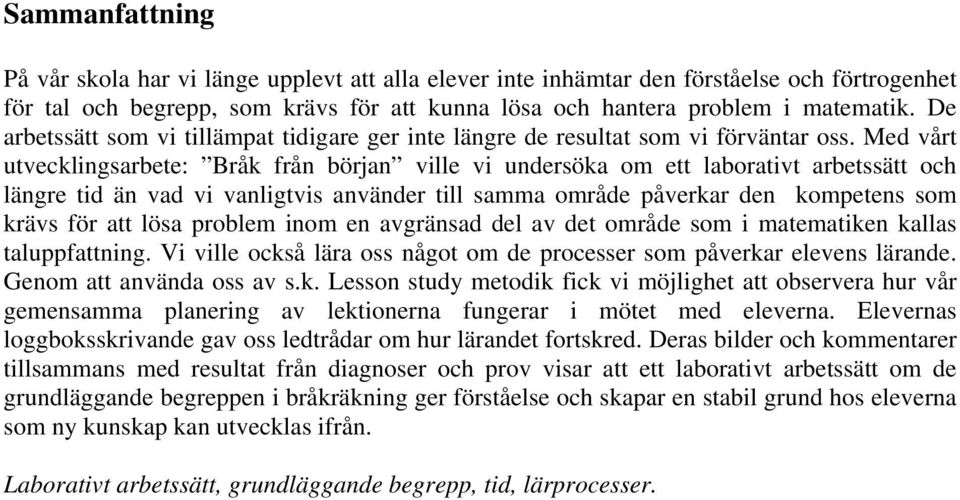 Med vårt utvecklingsarbete: Bråk från början ville vi undersöka om ett laborativt arbetssätt och längre tid än vad vi vanligtvis använder till samma område påverkar den kompetens som krävs för att