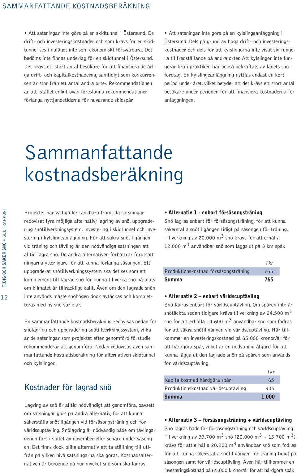 Det krävs ett stort antal besökare för att finansiera de årliga drift- och kapitalkostnaderna, samtidigt som konkurrensen är stor från ett antal andra orter.