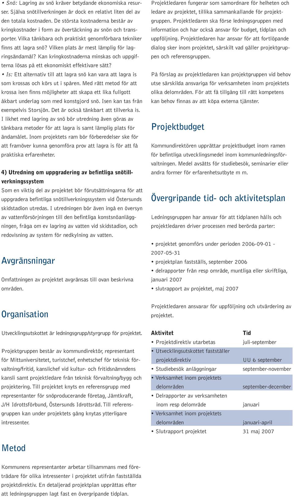 Vilken plats är mest lämplig för lagringsändamål? Kan kringkostnaderna minskas och uppgifterna lösas på ett ekonomiskt effektivare sätt?