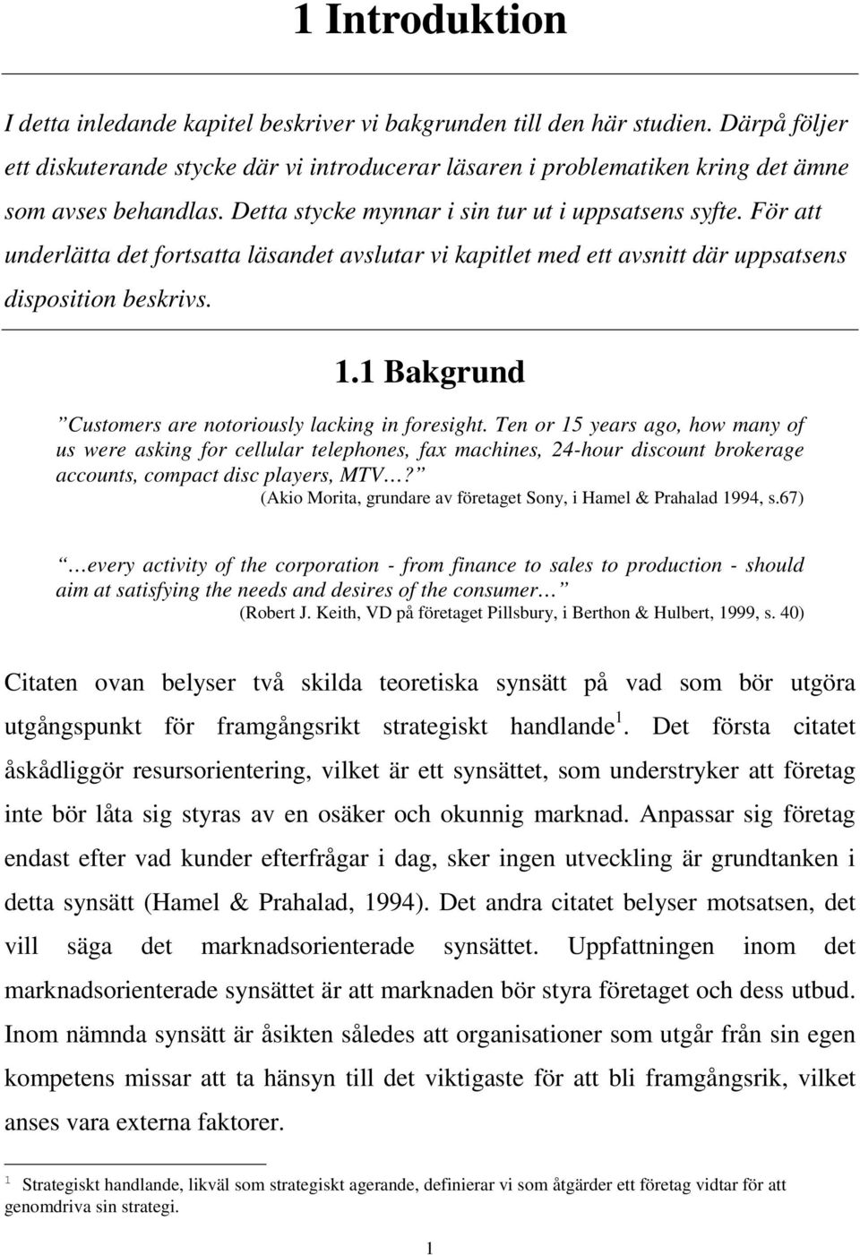 För att underlätta det fortsatta läsandet avslutar vi kapitlet med ett avsnitt där uppsatsens disposition beskrivs. 1.1 Bakgrund Customers are notoriously lacking in foresight.