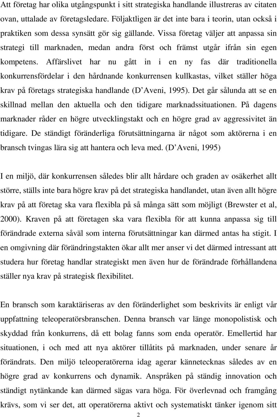 Vissa företag väljer att anpassa sin strategi till marknaden, medan andra först och främst utgår ifrån sin egen kompetens.