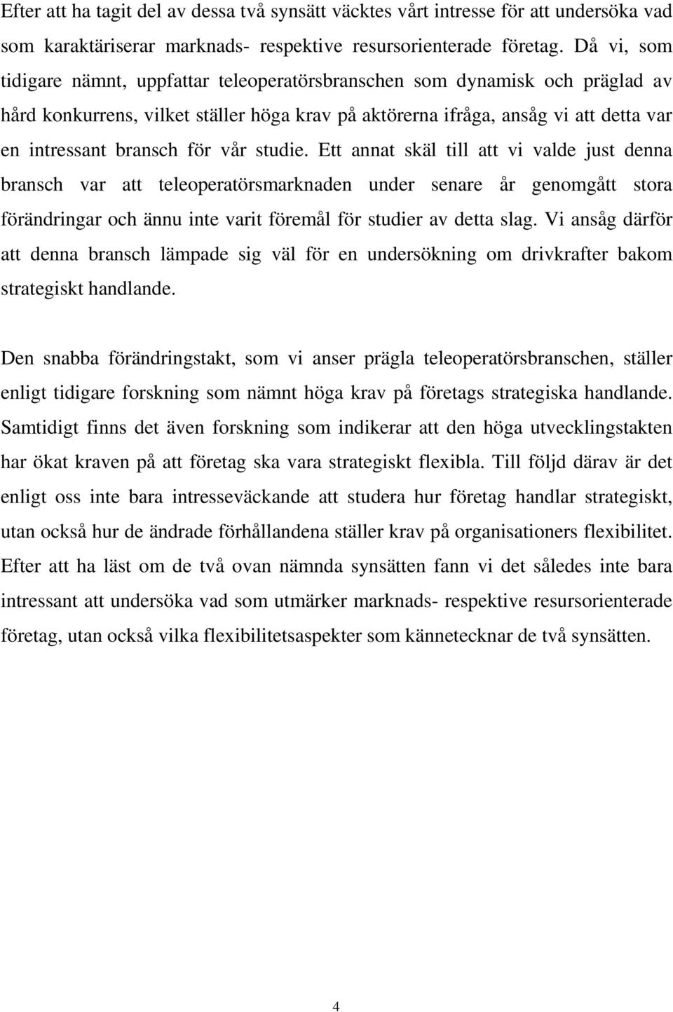 vår studie. Ett annat skäl till att vi valde just denna bransch var att teleoperatörsmarknaden under senare år genomgått stora förändringar och ännu inte varit föremål för studier av detta slag.