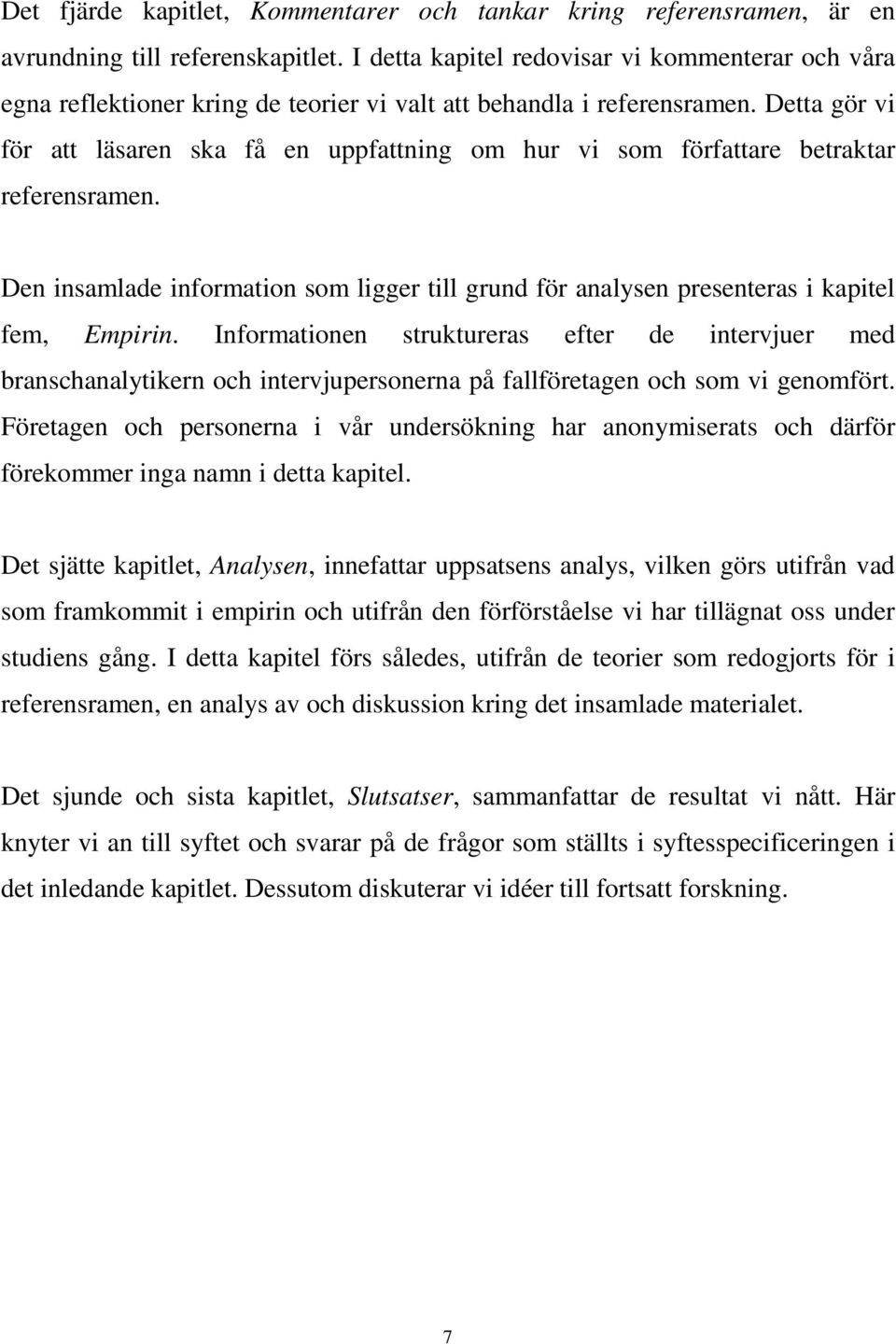 Detta gör vi för att läsaren ska få en uppfattning om hur vi som författare betraktar referensramen. Den insamlade information som ligger till grund för analysen presenteras i kapitel fem, Empirin.