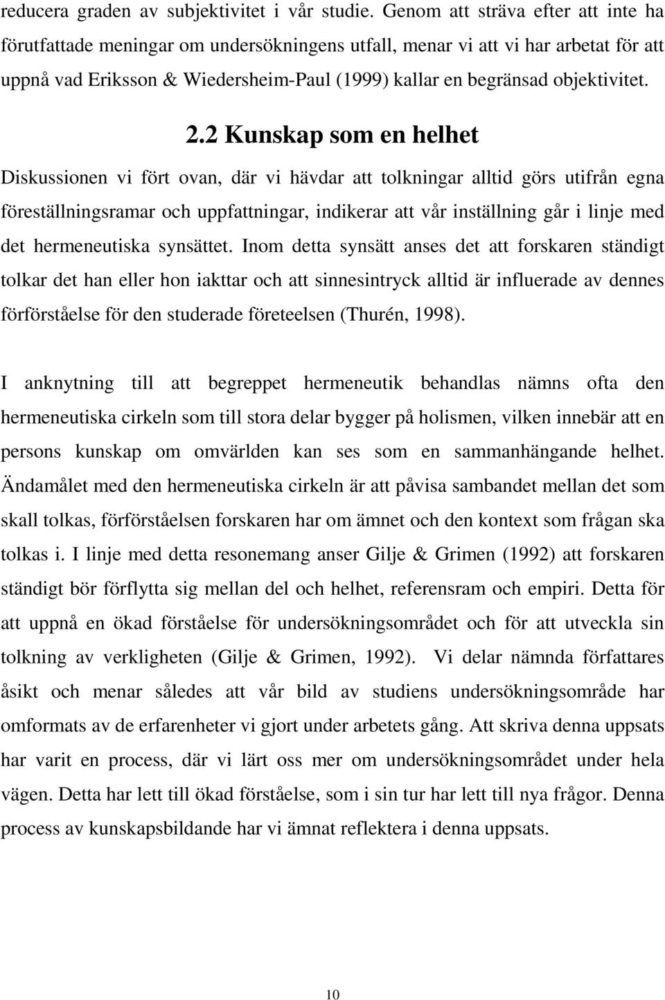 2.2 Kunskap som en helhet Diskussionen vi fört ovan, där vi hävdar att tolkningar alltid görs utifrån egna föreställningsramar och uppfattningar, indikerar att vår inställning går i linje med det