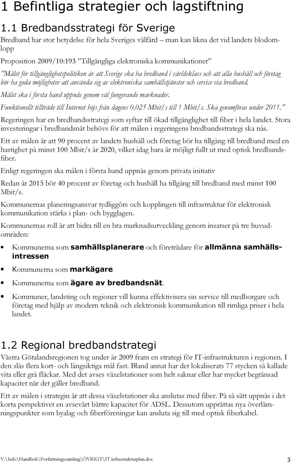 för tillgänglighetspolitiken är att Sverige ska ha bredband i världsklass och att alla hushåll och företag bör ha goda möjligheter att använda sig av elektroniska samhällstjänster och service via