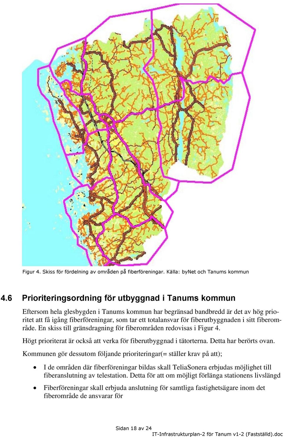 fiberutbyggnaden i sitt fiberområde. En skiss till gränsdragning för fiberområden redovisas i Figur 4. Högt prioriterat är också att verka för fiberutbyggnad i tätorterna. Detta har berörts ovan.