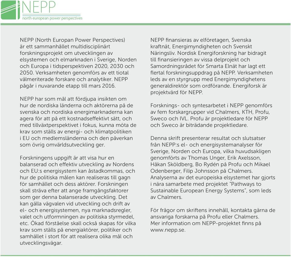 NEPP har som mål att fördjupa insikten om hur de nordiska länderna och aktörerna på de svenska och nordiska energimarknaderna kan agera för att på ett kostnadseffektivt sätt, och med