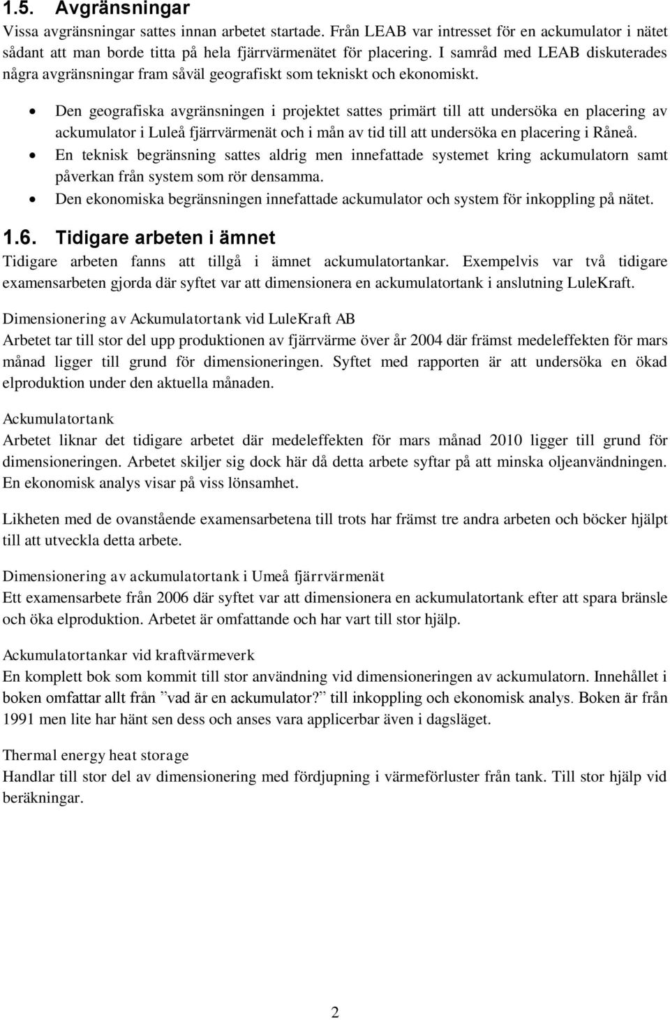 Den geografiska avgränsningen i projektet sattes primärt till att undersöka en placering av ackumulator i Luleå fjärrvärmenät och i mån av tid till att undersöka en placering i Råneå.